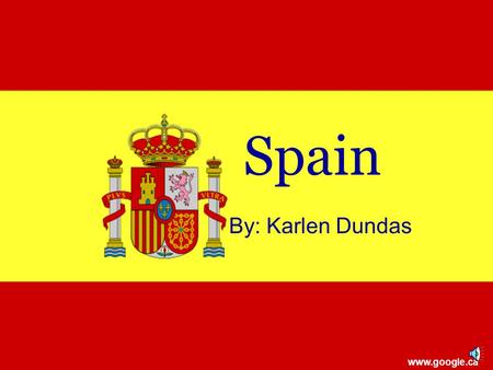 Spain By: Karlen Dundas www.google.ca.