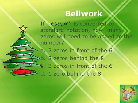 LOGO Bellwork If is converted to standard notation, how many zeros will need to be added to the number? a.2 zeros in front of the 6 b.2 zeros behind the.