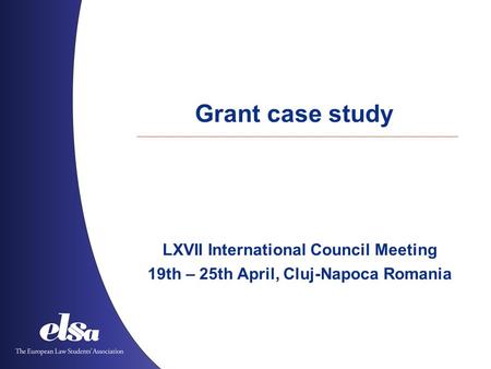 Grant case study LXVII International Council Meeting 19th – 25th April, Cluj-Napoca Romania.