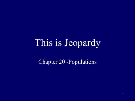 1 This is Jeopardy Chapter 20 -Populations 2 Category No. 1 Category No. 2 Category No. 3 Category No. 4 Category No. 5 100 200 300 400 500 Final Jeopardy.