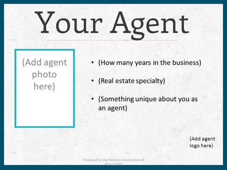 (Add agent photo here) (How many years in the business) (Real estate specialty) (Something unique about you as an agent) (Add agent logo here) Produced.