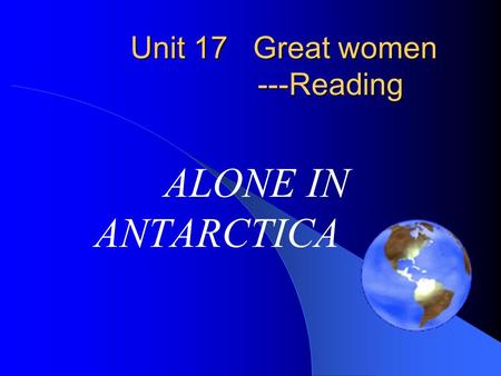 Unit 17 Great women ---Reading ALONE IN ANTARCTICA.