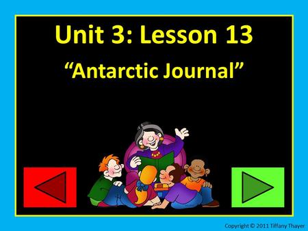 Unit 3: Lesson 13 “Antarctic Journal” Copyright © 2011 Tiffany Thayer