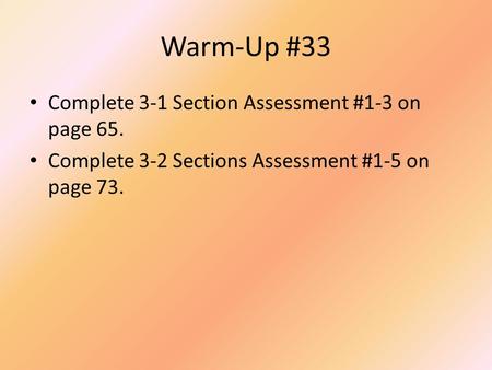 Warm-Up #33 Complete 3-1 Section Assessment #1-3 on page 65.
