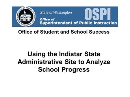 Office of Student and School Success Using the Indistar State Administrative Site to Analyze School Progress.