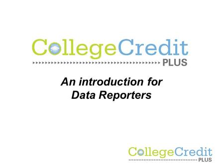 An introduction for Data Reporters. College Credit Plus Replaces PSEO Replaces dual enrollment.