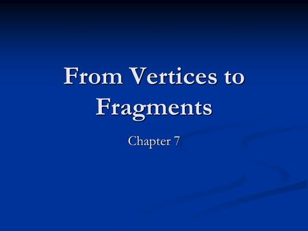 From Vertices to Fragments Chapter 7. Part I Objectives Introduce basic implementation strategies Introduce basic implementation strategies Clipping Clipping.