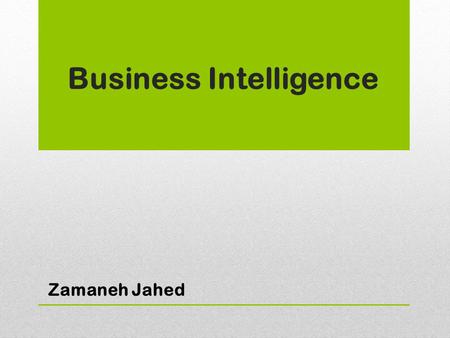 Business Intelligence Zamaneh Jahed. What is Business Intelligence? Business Intelligence (BI) is a broad category of applications and technologies for.