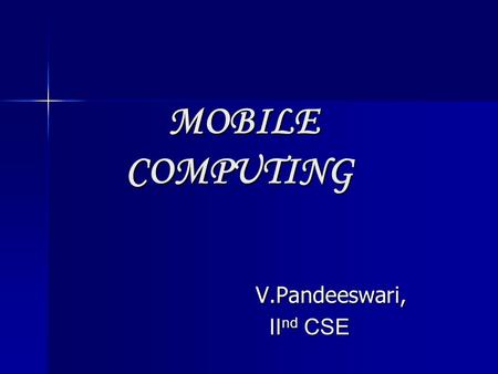 MOBILE COMPUTING MOBILE COMPUTING V.Pandeeswari, V.Pandeeswari, II nd CSE II nd CSE.