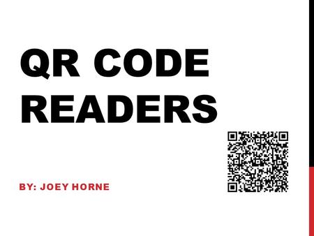QR CODE READERS BY: JOEY HORNE. WHAT IS A QR CODE? QR or Quick Response Codes Are a type of two dimensional barcode that can be read using smartphones.