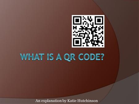 An explanation by Katie Hutchinson. QR stands for Q uick R esponse code It’s a two-dimensional bar code that can be interpreted by a smartphone camera.