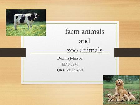 Farm animals and zoo animals Deanna Johnson EDU 5240 QR Code Project.