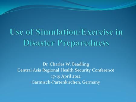 Dr. Charles W. Beadling Central Asia Regional Health Security Conference 17-19 April 2012 Garmisch-Partenkirchen, Germany.