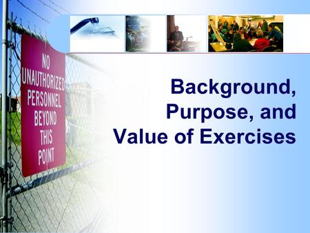 Background, Purpose, and Value of Exercises. 9/11 has changed water system security requirements Continued training for intentional incidents is critical.