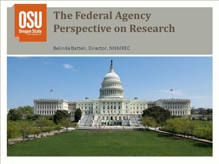 The Federal Agency Perspective on Research Belinda Batten, Director, NNMREC.