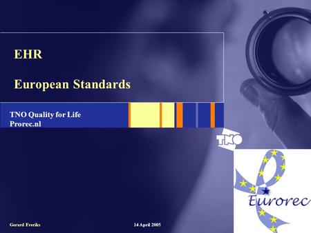 14 April 2005Gerard Freriks TNO Quality for Life Prorec.nl EHR European Standards.