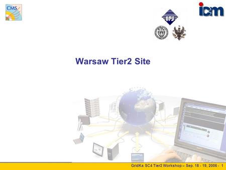 GridKa SC4 Tier2 Workshop – Sep. 18 - 19, 2006 - 1 Warsaw Tier2 Site.