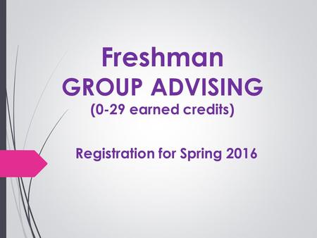 Freshman GROUP ADVISING (0-29 earned credits) Registration for Spring 2016.