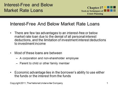 Interest-Free and Below Market Rate Loans Chapter 37 Tools & Techniques of Estate Planning Copyright 2011, The National Underwriter Company1 There are.