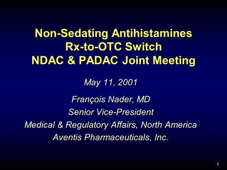 1 Non-Sedating Antihistamines Rx-to-OTC Switch NDAC & PADAC Joint Meeting May 11, 2001 François Nader, MD Senior Vice-President Medical & Regulatory Affairs,