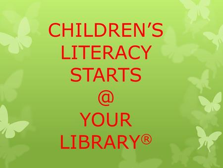 CHILDREN’S LITERACY YOUR LIBRARY ®. DID YOU KNOW? Slide 1:  Use Educreation application for presentation  A yellow background is used throughout.