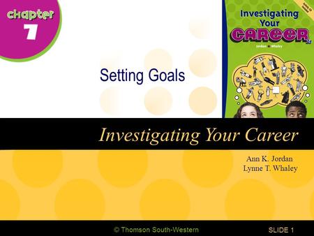 © Thomson South-Western CHAPTER 7 SLIDE1 Ann K. Jordan Lynne T. Whaley Investigating Your Career Setting Goals.