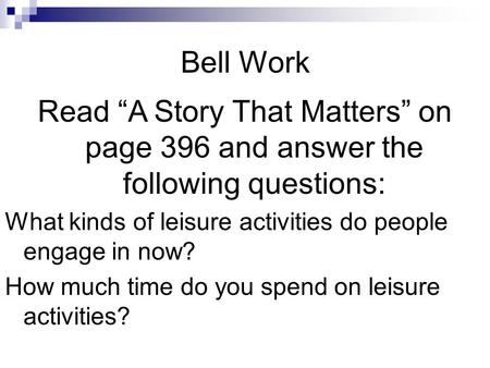 Bell Work Read “A Story That Matters” on page 396 and answer the following questions: What kinds of leisure activities do people engage in now? How much.