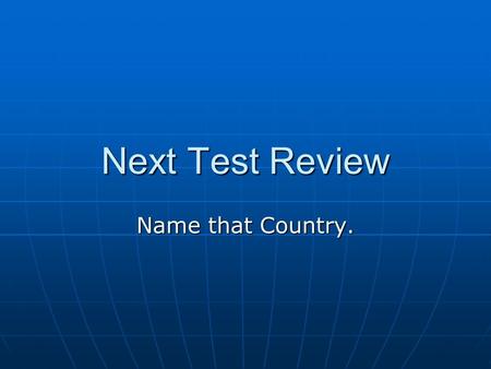 Next Test Review Name that Country.. We are on the Persian Gulf We are on the Persian Gulf King Abdullah is our leader King Abdullah is our leader We.