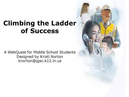 Climbing the Ladder of Success A WebQuest for Middle School Students Designed by Kristi Norton