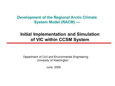 Development of the Regional Arctic Climate System Model (RACM) --- Initial Implementation and Simulation of VIC within CCSM System Department of Civil.