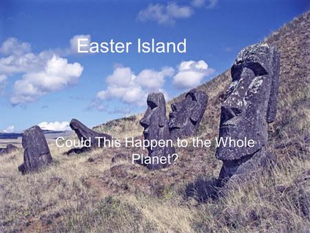 Easter Island Could This Happen to the Whole Planet?
