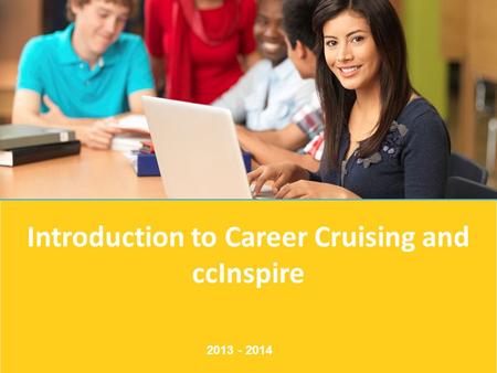 Introduction to Career Cruising and ccInspire 2013 - 2014.