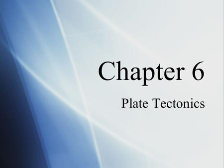 Chapter 6 Plate Tectonics.