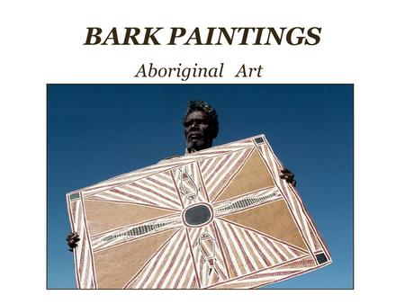 BARK PAINTINGS Aboriginal Art. BARK PAINTINGS Aboriginal Art Bark painting is an Australian Aboriginal art-form which is done on the inside strip of a.