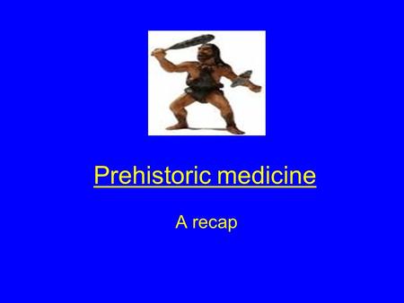 Prehistoric medicine A recap. Aims of this revision session By the end of this revision lesson you should Understand the problems we have with the evidence.
