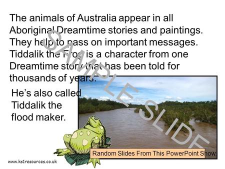 Www.ks1resources.co.uk The animals of Australia appear in all Aboriginal Dreamtime stories and paintings. They help to pass on important messages. Tiddalik.