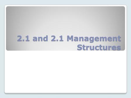 2.1 and 2.1 Management Structures. Introduction A management structure is a term used to describe the ways in which parts of an organisation are formally.