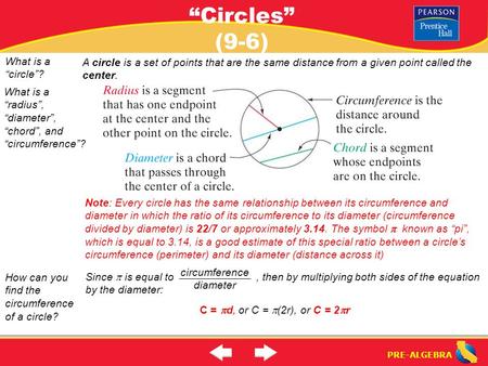PRE-ALGEBRA “Circles” (9-6) A circle is a set of points that are the same distance from a given point called the center. What is a “circle”? How can you.