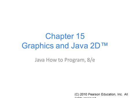 Chapter 15 Graphics and Java 2D™ Java How to Program, 8/e (C) 2010 Pearson Education, Inc. All rights reserved.