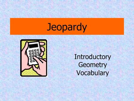 Jeopardy Introductory Geometry Vocabulary Polygon 1 Circles 2 Lines 3 Measure 4 Angles 5 Pot Luck-6 100 20020200 300 400 500 100 200 300 400 500 100.