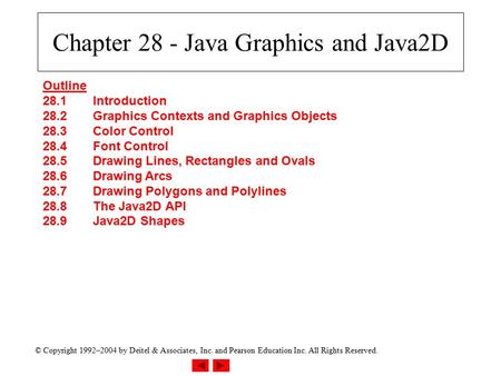 © Copyright 1992–2004 by Deitel & Associates, Inc. and Pearson Education Inc. All Rights Reserved. Chapter 28 - Java Graphics and Java2D Outline 28.1Introduction.