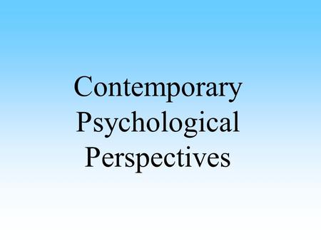 Contemporary Psychological Perspectives. Psychological Perspectives Each perspective explains the same behavior in a different way Also called “schools.