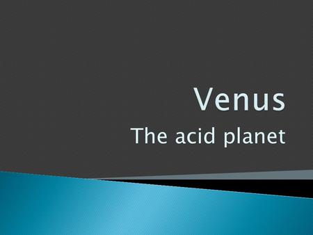 The acid planet.  Venus’ temperature is 400 degrees to 740k.  Venus is mostly rocky with a few volcanos.  Venus has no moons. Venus’ day(rotation)