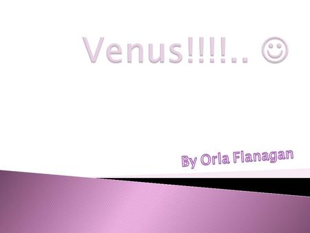  Venus means morning star or Roman goddess of love.  It is second in our solar system.