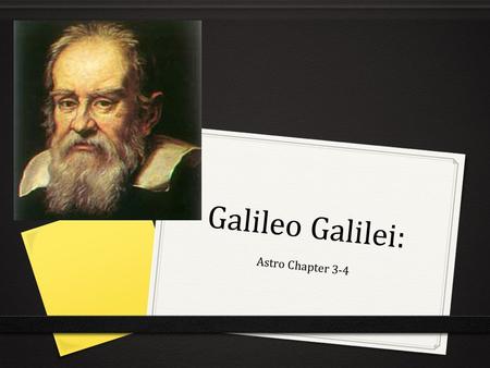 Galileo Galilei: Astro Chapter 3-4. 0 Born 1564 in Pisa, Italy 0 Studied medicine at the university in Pisa.