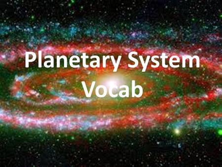 Planetary System Vocab The planets spin on an axis.