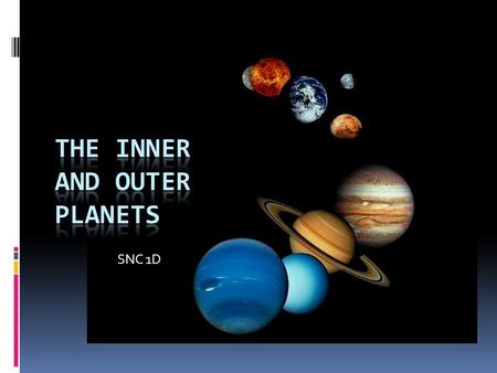 SNC 1D. The Inner Planets  Terrestrial  Rocky iron core  High temperatures  Closer to the Sun  Closer to each other  Smaller than the outer planets.