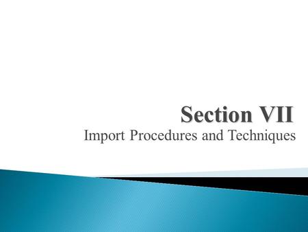 Import Procedures and Techniques Section VII. Import Regulations, Trade Intermediaries, and Services.