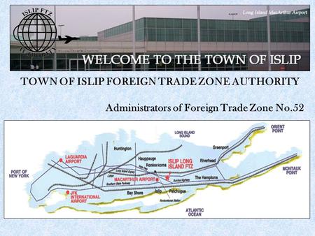 TOWN OF ISLIP FOREIGN TRADE ZONE AUTHORITY Administrators of Foreign Trade Zone No.52.