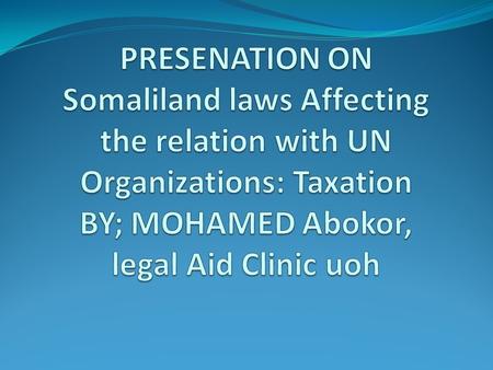 Somaliland laws affecting UN organizations include the following:  Somaliland Constitution Somaliland Taxation Laws: Direct tax; Customs duties and tariffs;